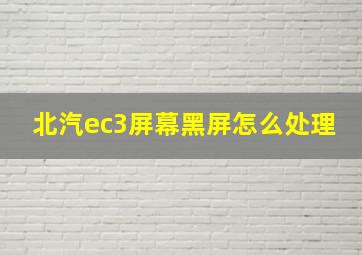 北汽ec3屏幕黑屏怎么处理