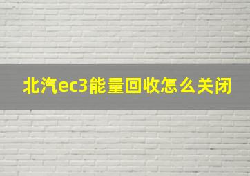 北汽ec3能量回收怎么关闭