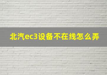 北汽ec3设备不在线怎么弄