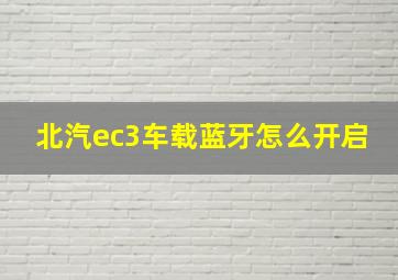 北汽ec3车载蓝牙怎么开启