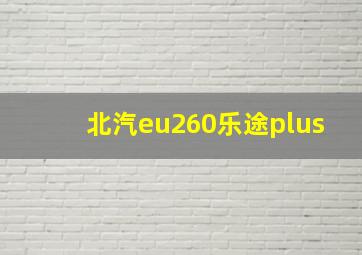 北汽eu260乐途plus