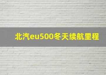 北汽eu500冬天续航里程