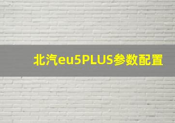 北汽eu5PLUS参数配置