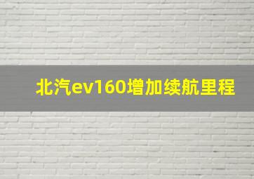 北汽ev160增加续航里程