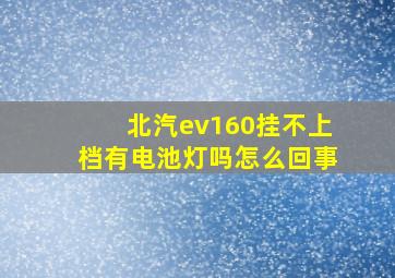 北汽ev160挂不上档有电池灯吗怎么回事