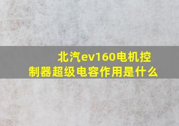 北汽ev160电机控制器超级电容作用是什么