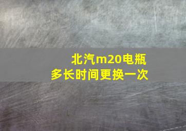 北汽m20电瓶多长时间更换一次