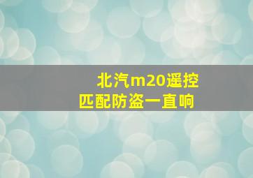 北汽m20遥控匹配防盗一直响