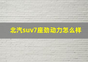 北汽suv7座劲动力怎么样