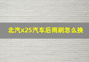 北汽x25汽车后雨刷怎么换