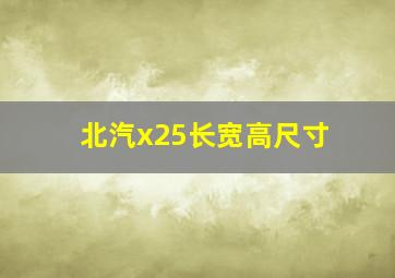 北汽x25长宽高尺寸