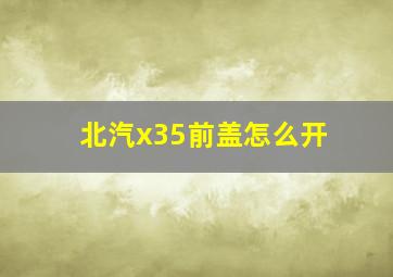 北汽x35前盖怎么开