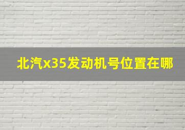 北汽x35发动机号位置在哪