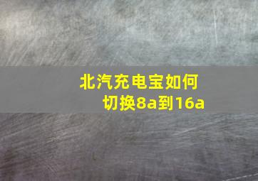 北汽充电宝如何切换8a到16a