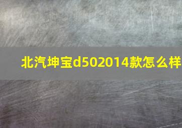 北汽坤宝d502014款怎么样