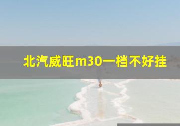 北汽威旺m30一档不好挂