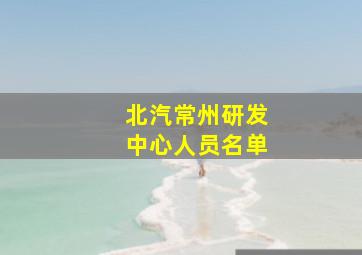 北汽常州研发中心人员名单