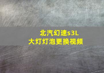 北汽幻速s3L大灯灯泡更换视频