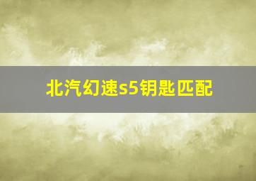 北汽幻速s5钥匙匹配