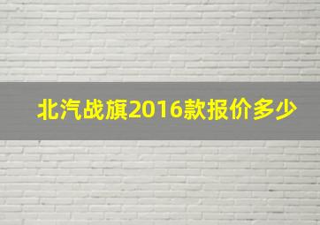 北汽战旗2016款报价多少