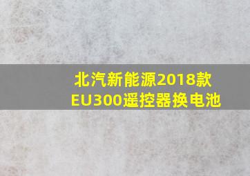 北汽新能源2018款EU300遥控器换电池