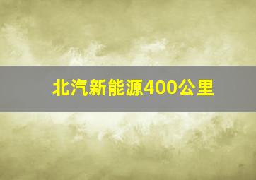 北汽新能源400公里