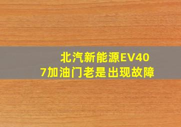 北汽新能源EV407加油门老是出现故障