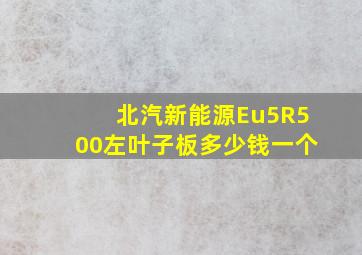 北汽新能源Eu5R500左叶子板多少钱一个