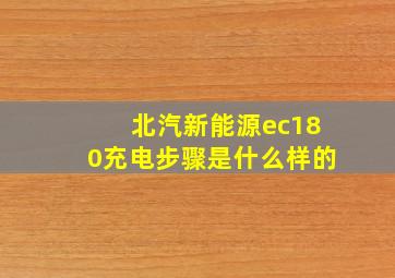 北汽新能源ec180充电步骤是什么样的