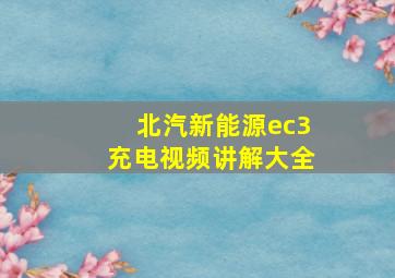 北汽新能源ec3充电视频讲解大全