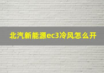 北汽新能源ec3冷风怎么开