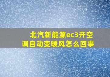 北汽新能源ec3开空调自动变暖风怎么回事