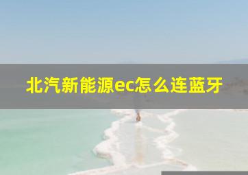 北汽新能源ec怎么连蓝牙