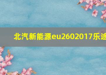 北汽新能源eu2602017乐途