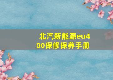 北汽新能源eu400保修保养手册