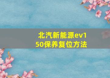 北汽新能源ev150保养复位方法