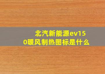 北汽新能源ev150暖风制热图标是什么