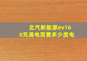 北汽新能源ev160充满电需要多少度电