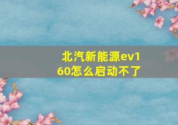 北汽新能源ev160怎么启动不了