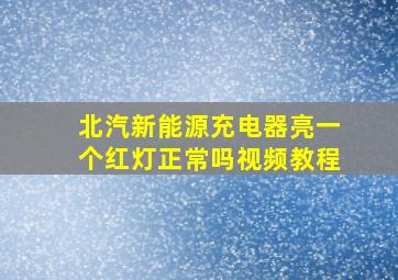 北汽新能源充电器亮一个红灯正常吗视频教程