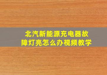 北汽新能源充电器故障灯亮怎么办视频教学