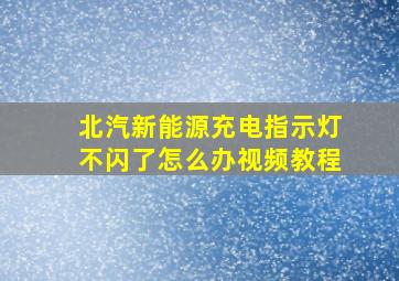 北汽新能源充电指示灯不闪了怎么办视频教程