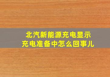 北汽新能源充电显示充电准备中怎么回事儿