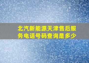 北汽新能源天津售后服务电话号码查询是多少