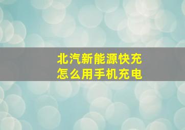 北汽新能源快充怎么用手机充电