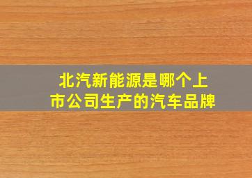 北汽新能源是哪个上市公司生产的汽车品牌