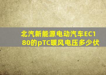 北汽新能源电动汽车EC180的pTC暖风电压多少伏