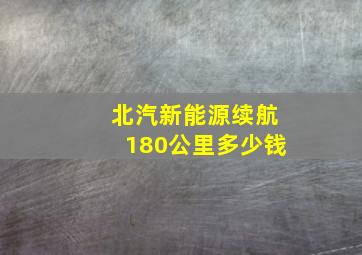 北汽新能源续航180公里多少钱