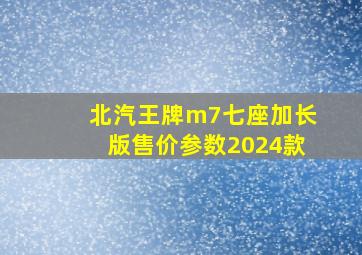 北汽王牌m7七座加长版售价参数2024款