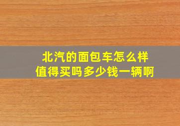 北汽的面包车怎么样值得买吗多少钱一辆啊